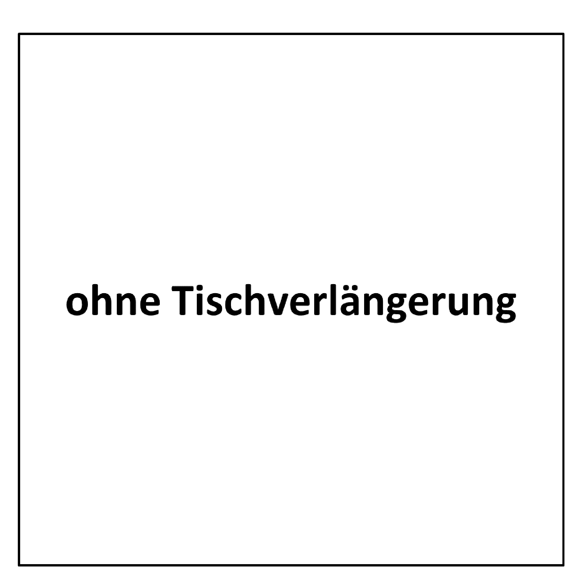 ohne Tischverlängerung